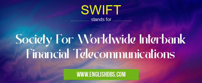 SWIFT means Society For Worldwide Interbank Financial Telecommunications SWIFT