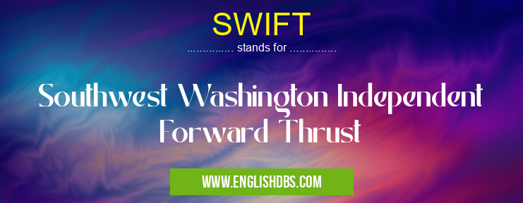SWIFT means Southwest Washington Independent Forward Thrust SWIFT