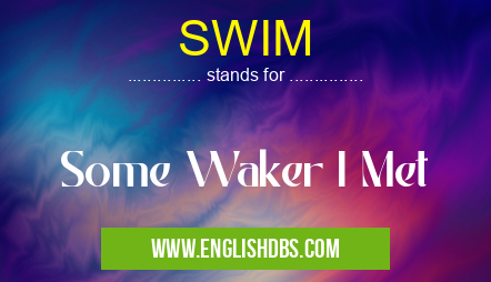 SWIM means Some Waker I Met SWIM