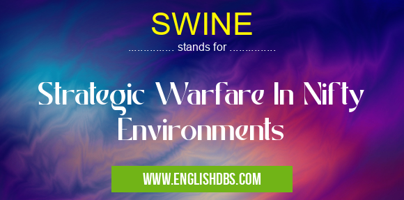 SWINE means Strategic Warfare In Nifty Environments SWINE