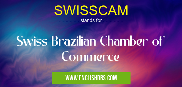 SWISSCAM means Swiss Brazilian Chamber of Commerce SWISSCAM