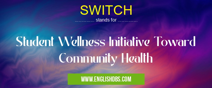 SWITCH means Student Wellness Initiative Toward Community Health SWITCH