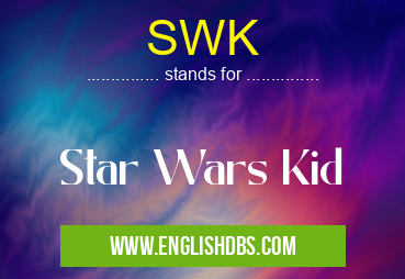 SWK means Star Wars Kid SWK