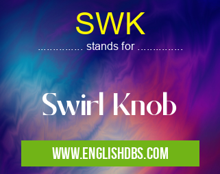 SWK means Swirl Knob SWK