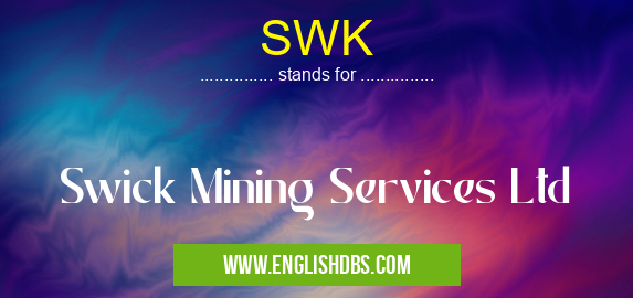 SWK means Swick Mining Services Ltd SWK