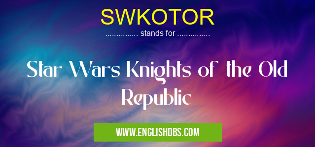 SWKOTOR means Star Wars Knights of the Old Republic SWKOTOR