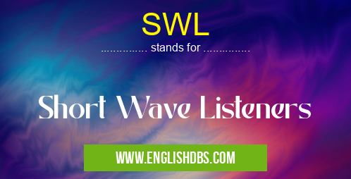 SWL means Short Wave Listeners SWL