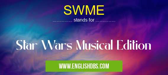 SWME means Star Wars Musical Edition SWME