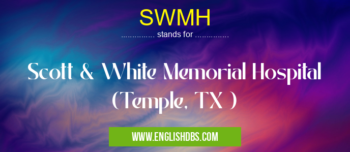 SWMH means Scott & White Memorial Hospital (Temple, TX ) SWMH