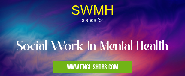 SWMH means Social Work In Mental Health SWMH