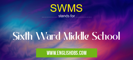 SWMS means Sixth Ward Middle School SWMS