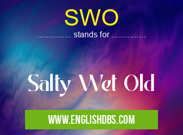 SWO means Salty Wet Old SWO