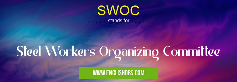 SWOC means Steel Workers Organizing Committee SWOC