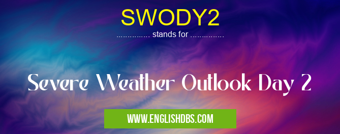 SWODY2 means Severe Weather Outlook Day 2 SWODY2