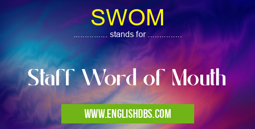 SWOM means Staff Word of Mouth SWOM