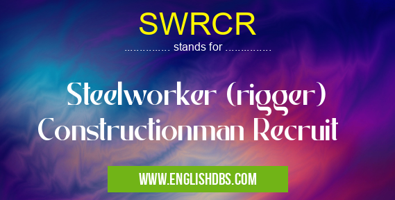 SWRCR means Steelworker (rigger) Constructionman Recruit SWRCR