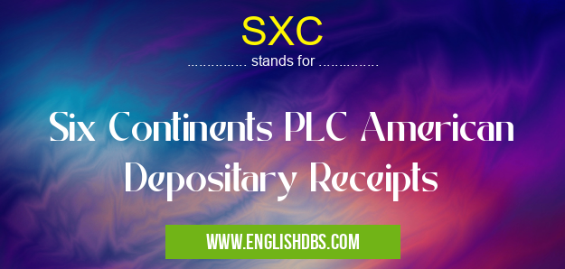 SXC means Six Continents PLC American Depositary Receipts SXC