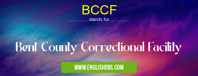 BCCF means Bent County Correctional Facility BCCF
