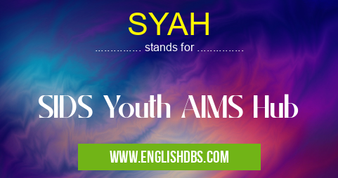 SYAH means SIDS Youth AIMS Hub SYAH