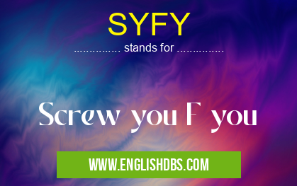 SYFY means Screw you F you SYFY