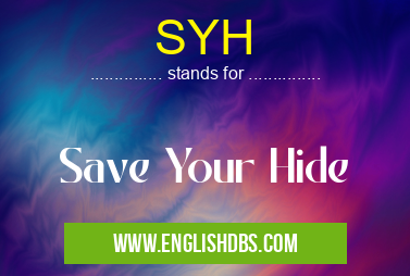 SYH means Save Your Hide SYH