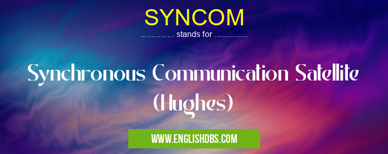 SYNCOM means Synchronous Communication Satellite (Hughes) SYNCOM