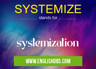 SYSTEMIZE means systemization SYSTEMIZE