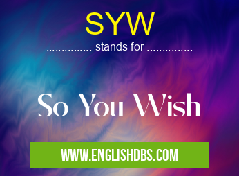 SYW means So You Wish SYW