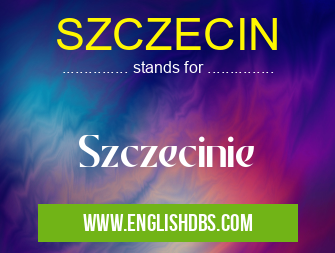 SZCZECIN means Szczecinie SZCZECIN