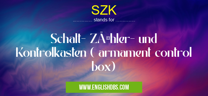 SZK means Schalt- Zähler- und Kontrolkasten ( armament control box) SZK