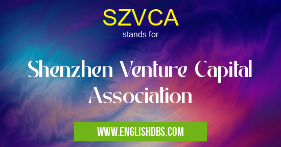 SZVCA means Shenzhen Venture Capital Association SZVCA