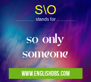 S\O means so only
someone S\O
