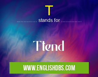 T means Ttend T