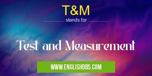T&M means Test and Measurement T&M
