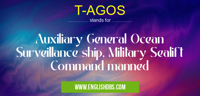 T-AGOS means Auxiliary General Ocean Surveillance ship, Military Sealift Command manned T-AGOS