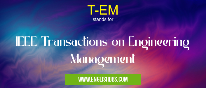 T-EM means IEEE Transactions on Engineering Management T-EM