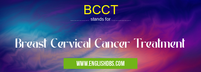 BCCT means Breast Cervical Cancer Treatment BCCT