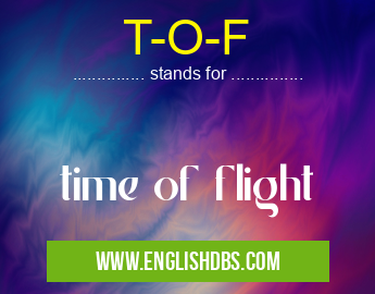T-O-F means time of flight T-O-F