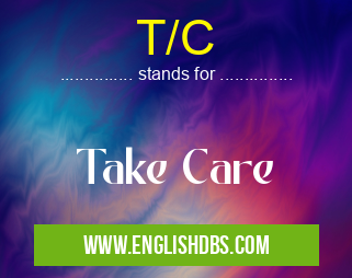 T/C means Take Care T/C