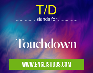 T/D means Touchdown T/D