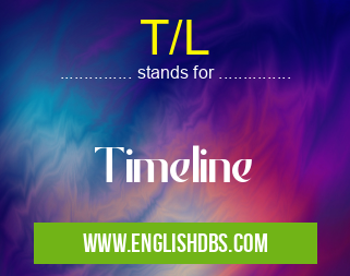 T/L means Timeline T/L