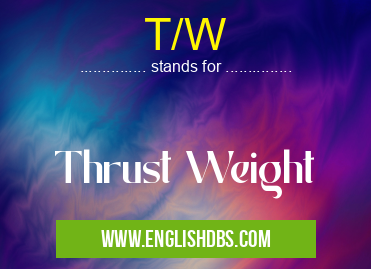T/W means Thrust Weight T/W