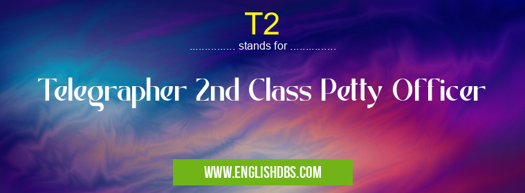 T2 means Telegrapher 2nd Class Petty Officer T2
