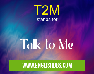 T2M means Talk to Me T2M