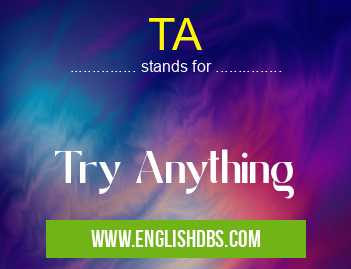 TA means Try Anything TA