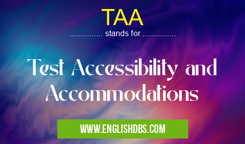 TAA means Test Accessibility and Accommodations TAA