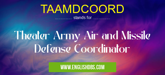 TAAMDCOORD means Theater Army Air and Missile Defense Coordinator TAAMDCOORD