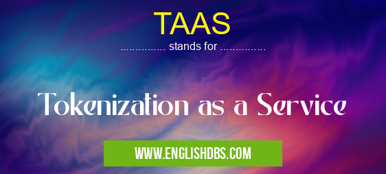TAAS means Tokenization as a Service TAAS