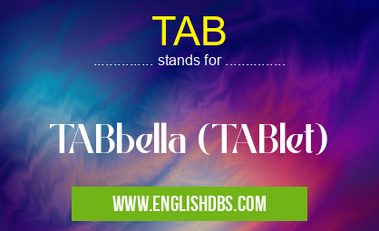 TAB means TABbella (TABlet) TAB