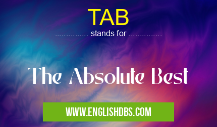 TAB means The Absolute Best TAB